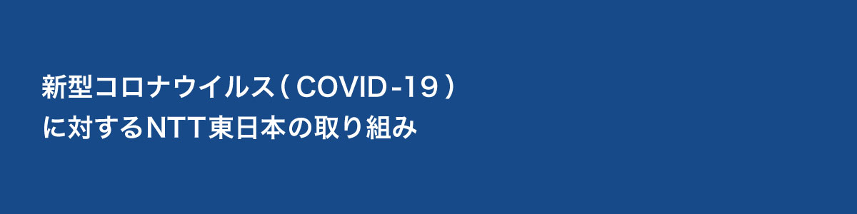 新型コロナウイルス Covid 19 に対するntt東日本の取り組み 企業情報 Ntt東日本