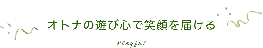 オトナの遊び心で笑顔を届ける