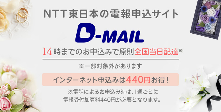 NTT東日本の電報申込サイト D-MAIL インターネット申込みは440円お得!※電話によるお申込み時は、1通ごとに電報受付加算額440円が必要となります。
