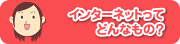 インターネットってどんなもの？