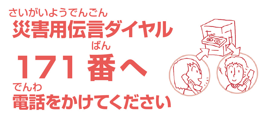 災害用伝言ダイヤル171番へ電話をかけてください