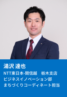 湯沢 達也 NTT東日本‐関信越 栃木支店 ビジネスイノベーション部まちづくりコーディネート担当