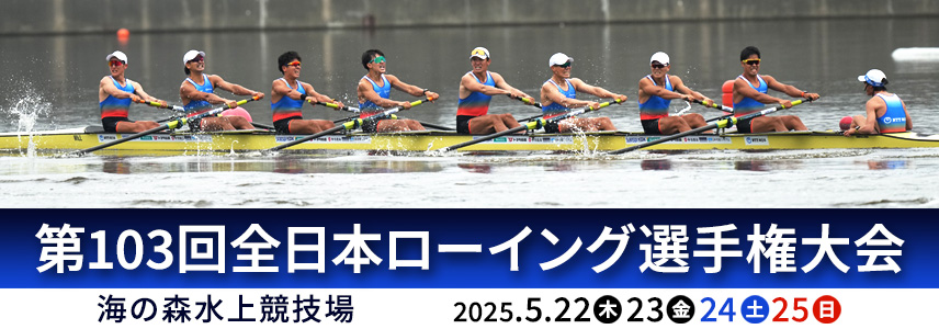 第103回全日本ローイング選手権大会 海の森水上競技場 2025年5月22日(木)〜5月25日(日)