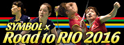 SYMBOL ~ Road to RIO 2016 `IfWlCւ̓`
